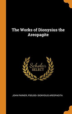 Cover Art for 9780344977435, The Works of Dionysius the Areopagite by John Parker, Dionysius Areopagita, Pseudo-