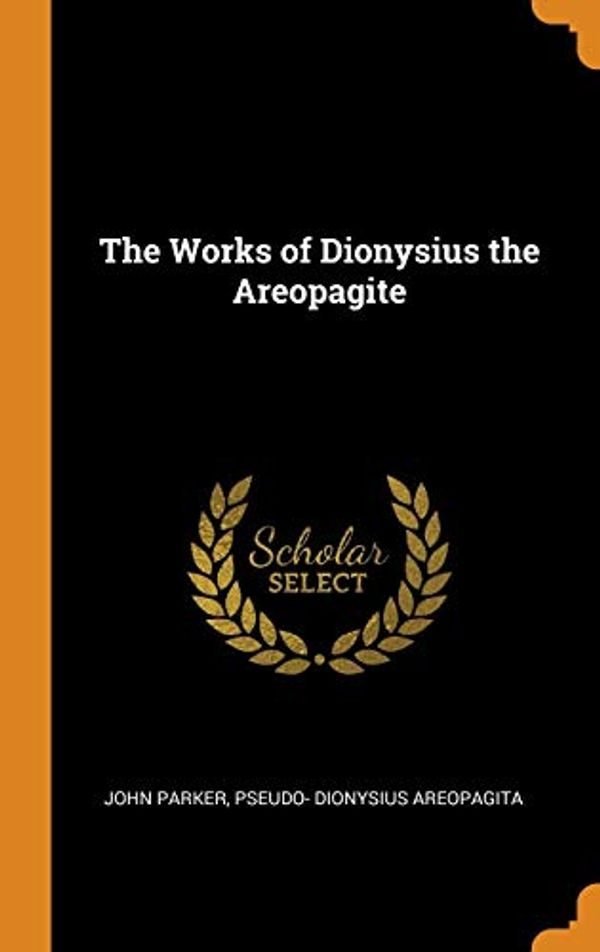 Cover Art for 9780344977435, The Works of Dionysius the Areopagite by John Parker, Dionysius Areopagita, Pseudo-