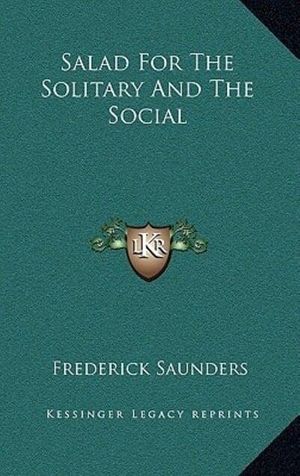 Cover Art for 9781163872307, Salad for the Solitary and the Social by Frederick Saunders