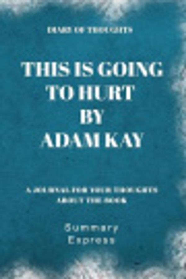 Cover Art for 9781080543885, Diary of Thoughts: This is Going to Hurt by Adam Kay by Summary Express