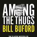 Cover Art for 9781446439654, Among The Thugs by Bill Buford
