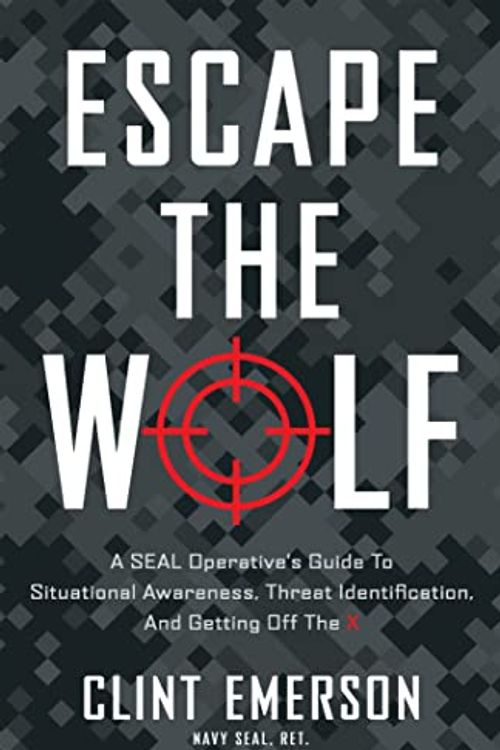 Cover Art for B0BG12CJNV, Escape the Wolf: A SEAL Operative’s Guide to Situational Awareness, Threat Identification, and Getting Off The X by Emerson,  Clint