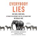 Cover Art for 9781538416884, Everybody Lies: Big Data, New Data, and What the Internet Reveals about Who We Really Are by Seth Stephens-Davidowitz
