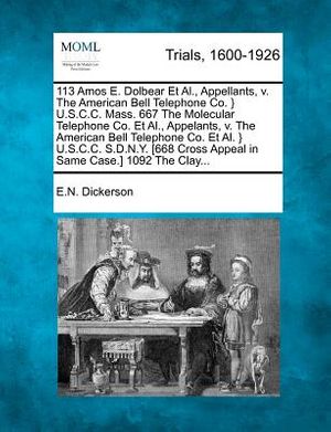 Cover Art for 9781275107441, 113 Amos E. Dolbear Et Al., Appellants, v. The American Bell Telephone Co. } U.S.C.C. Mass. 667 The Molecular Telephone Co. Et Al., Appelants, v. The ... Cross Appeal in Same Case.] 1092 The Clay... by E.N. Dickerson