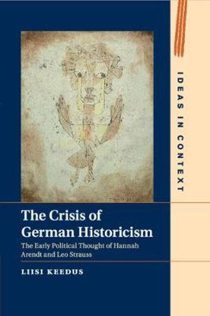 Cover Art for 9781107471511, The Crisis of German Historicism: The Early Political Thought of Hannah Arendt and Leo Strauss (Ideas in Context) by Liisi Keedus