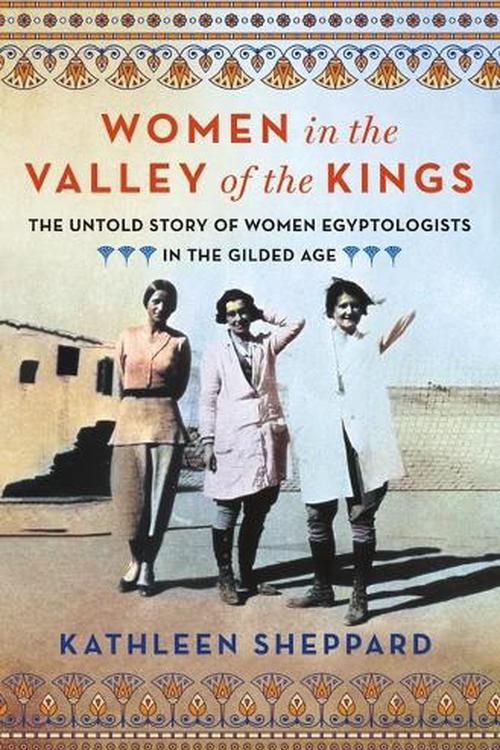 Cover Art for 9781250284358, Women in the Valley of the Kings: The Untold Story of Women Egyptologists in the Gilded Age by Kathleen Sheppard