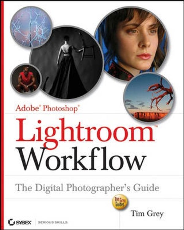 Cover Art for 9780470119198, Adobe Photoshop Lightroom Workflow: The Digital Photographer's Guide (Tim Grey Guides) by Tim Grey