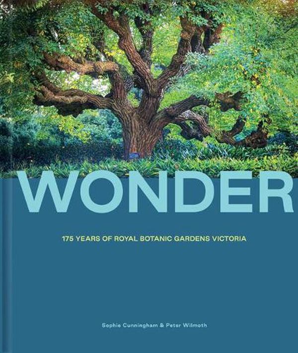 Cover Art for 9781743798058, Wonder: 175 Years of the Royal Botanic Gardens by Sophie Cunningham, Peter Wilmoth