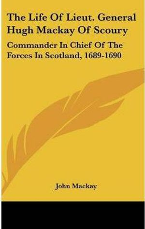 Cover Art for 9780548205020, The Life of Lieut. General Hugh MacKay of Scoury by John MacKay