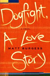 Cover Art for 9780385532983, Dogfight, A Love Story by Matt Burgess