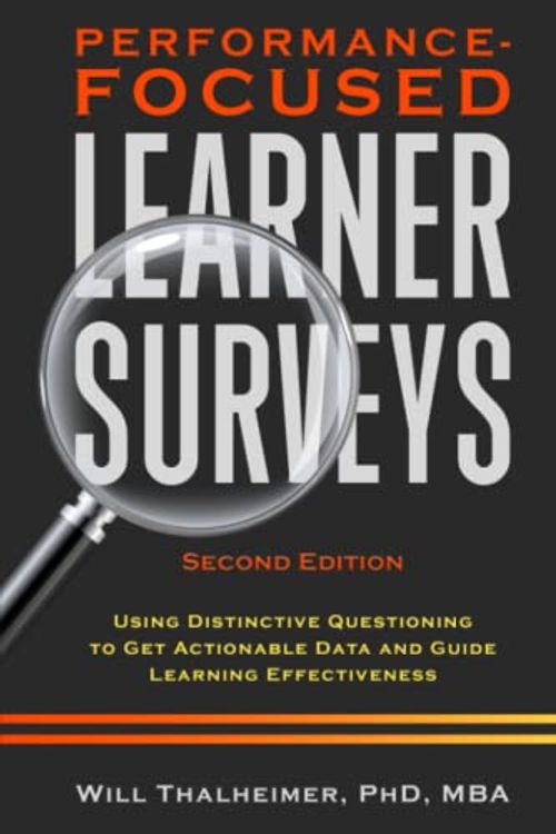 Cover Art for 9781941577035, Performance-Focused Learner Surveys: Using Distinctive Questioning to Get Actionable Data and Guide Learning Effectiveness by Will Thalheimer