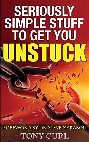 Cover Art for 9780995364905, Seriously Simple Stuff to Get You Unstuck. by Tony Curl