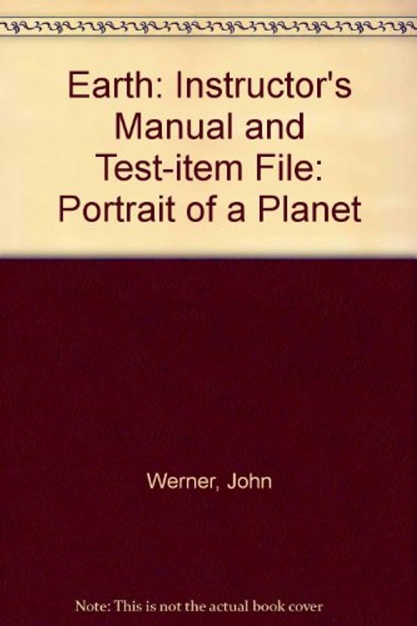 Cover Art for 9780393977295, Earth: Instructor's Manual and Test-item File: Portrait of a Planet by John Werner