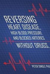 Cover Art for 9780992514303, Reversing Heart Disease, High Blood Pressure and Blocked Arteries - Without Drugs by Peter Dingle