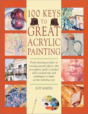 Cover Art for 9780891346944, 100 Keys to Great Acrylic Painting by Judy Martin