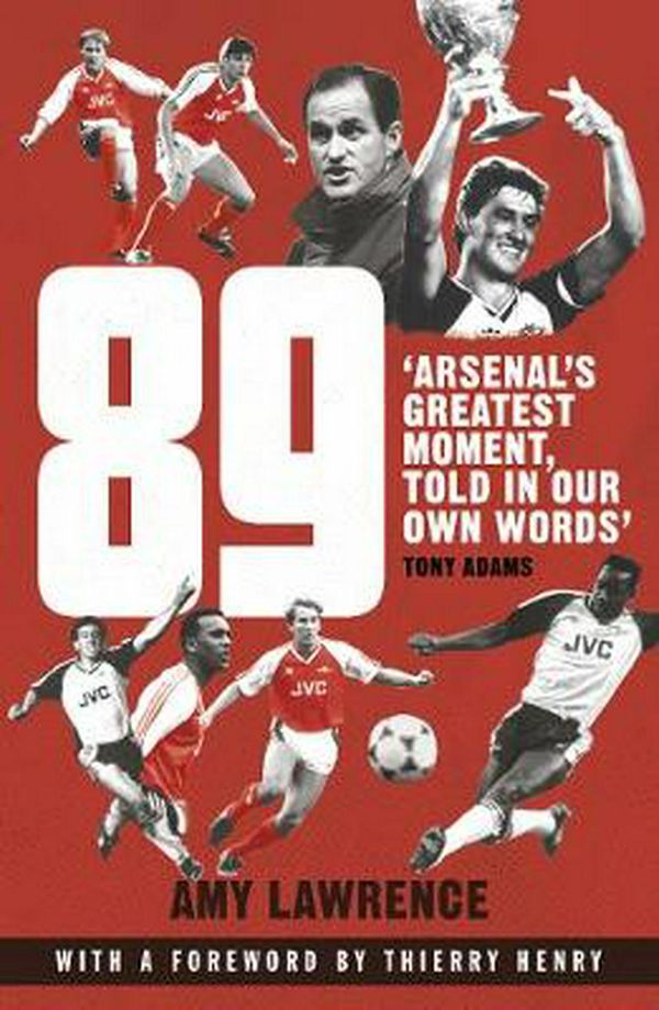 Cover Art for 9781787460041, 89: Arsenal's Greatest Moment, Told in Our Own Words by Amy Lawrence