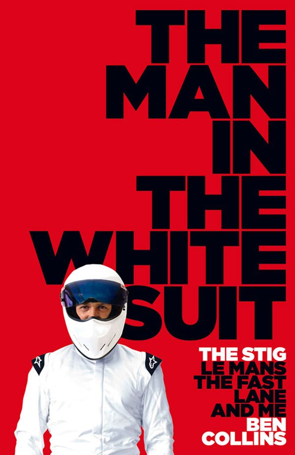 Cover Art for 9780007331703, The Man in the White Suit: The Stig, Le Mans, The Fast Lane and Me by Ben Collins