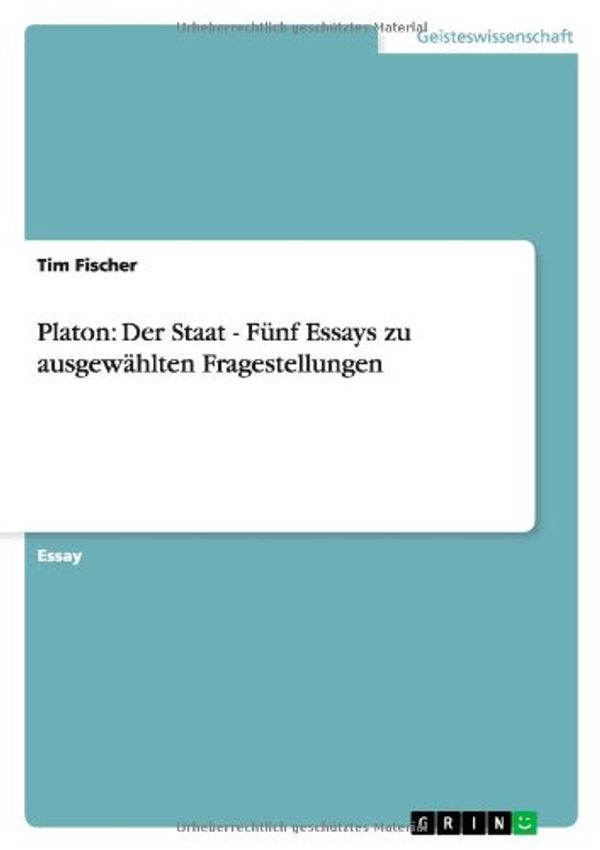 Cover Art for 9783638748209, Platon: Der Staat - Funf Essays Zu Ausgewahlten Fragestellungen by Tim Fischer