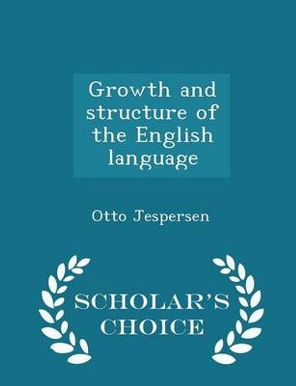 Cover Art for 9781293991565, Growth and Structure of the English Language - Scholar's Choice Edition by Otto Jespersen