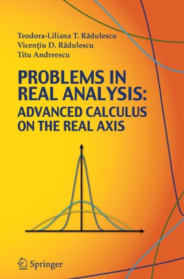 Cover Art for 9780387773780, Problems in Real Analysis: Advanced Calculus on the Real Axis by Teodora-Liliana T. Radulescu