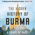 Cover Art for B07VNB6TVW, The Hidden History of Burma: Race, Capitalism, and the Crisis of Democracy in the 21st Century by Myint-U, Thant