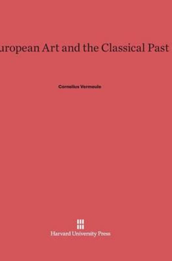 Cover Art for 9780674436756, European Art and the Classical Past by Cornelius Vermeule