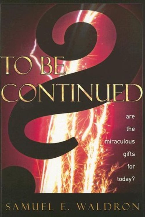 Cover Art for 9781879737587, To Be Continued?: Are the Miraculous Gifts for Today? by Samuel E. Waldron