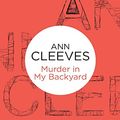 Cover Art for 9781447253198, Murder in My Backyard by Ann Cleeves