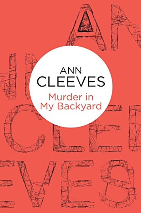 Cover Art for 9781447253198, Murder in My Backyard by Ann Cleeves