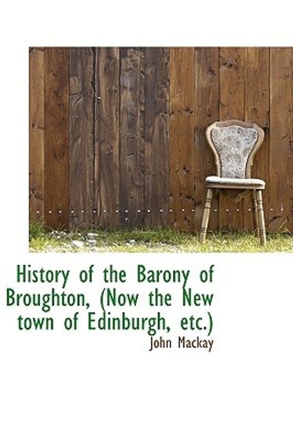 Cover Art for 9781103591336, History of the Barony of Broughton, (Now the New Town of Edinburgh, Etc.) by John MacKay