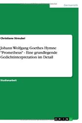 Cover Art for 9783656259497, Johann Wolfgang Goethes Hymne "Prometheus" - Eine grundlegende Gedichtinterpretation im Detail by Christiane Streubel