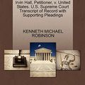 Cover Art for 9781270688631, Irvin Hall, Petitioner, V. United States. U.S. Supreme Court Transcript of Record with Supporting Pleadings by KENNETH MICHAEL ROBINSON