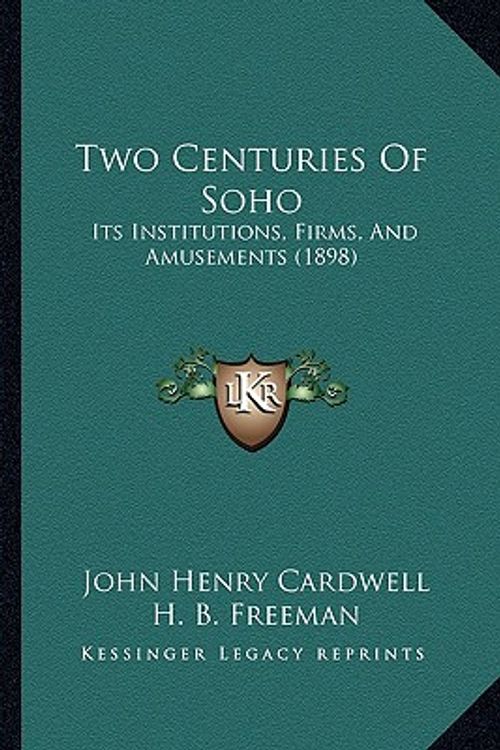 Cover Art for 9781165156689, Two Centuries of Soho by John Henry Cardwell