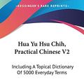 Cover Art for 9781432597429, Hua Yu Hsu Chih, Practical Chinese V2: Including a Topical Dictionary of 5000 Everyday Terms by Harry S Aldrich