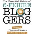 Cover Art for B07GX8614X, The Essential Habits Of 6-Figure Bloggers: Secrets of 17 Successful Bloggers You Can Use to Build a Six-Figure Online Business by Sally Miller