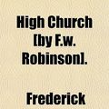 Cover Art for 9781151351647, High Church £By F.W. Robinson]. (Paperback) by Frederick William Robinson