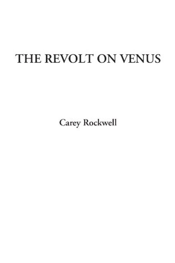 Cover Art for 9781428050532, The Revolt on Venus by Carey Rockwell