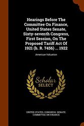 Cover Art for 9781343884359, Hearings Before the Committee on Finance, United States Senate, Sixty-Seventh Congress, First Session, on the Proposed Tariff Act of 1921 (H. R. 7456) ... 1922American Valuation by United States Congress Senate Committ