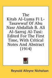 Cover Art for 9780548728154, The Kitab Al-Luma Fi L-Tasawwuf of Abu Nasr Abdallah B. Ali Al-Sarraj Al-Tusi: Edited for the First Time, with Critical Notes and Abstract (1914) by Reynold Alleyne Nicholson
