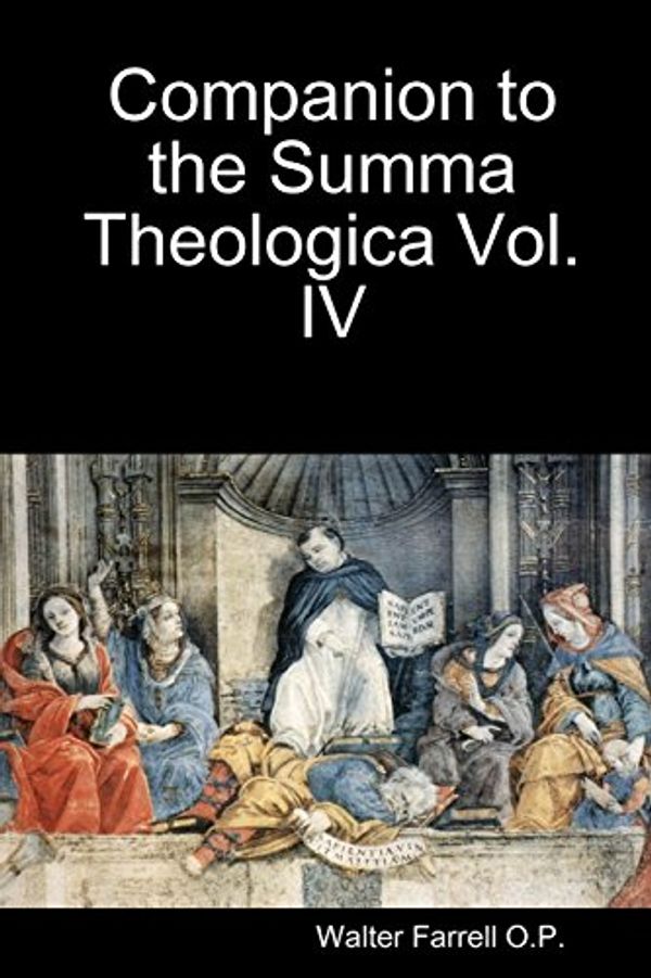 Cover Art for 9781936392155, Companion to the Summa Theologica Vol. 4 by Farrell O. P., Walter