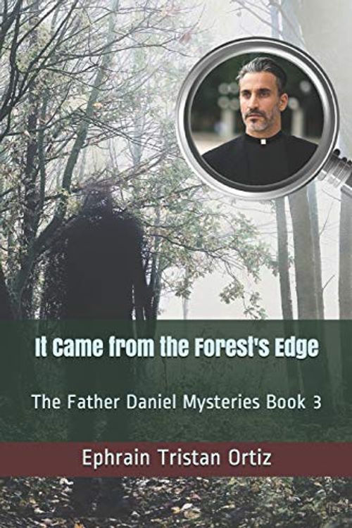 Cover Art for 9781731588869, It Came from the Forest's Edge: The Father Daniel Mysteries Book 3 by Ephrain Tristan Ortiz