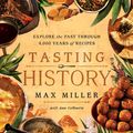 Cover Art for 9781982186180, Tasting History: Explore the Past through 4,000 Years of Recipes (A Cookbook) by Max Miller