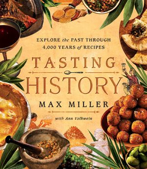 Cover Art for 9781982186180, Tasting History: Explore the Past through 4,000 Years of Recipes (A Cookbook) by Max Miller