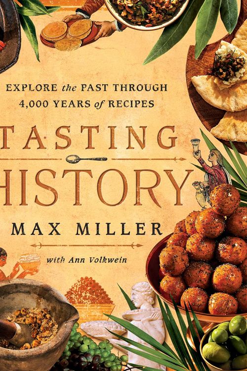 Cover Art for 9781982186180, Tasting History: Explore the Past through 4,000 Years of Recipes (A Cookbook) by Max Miller