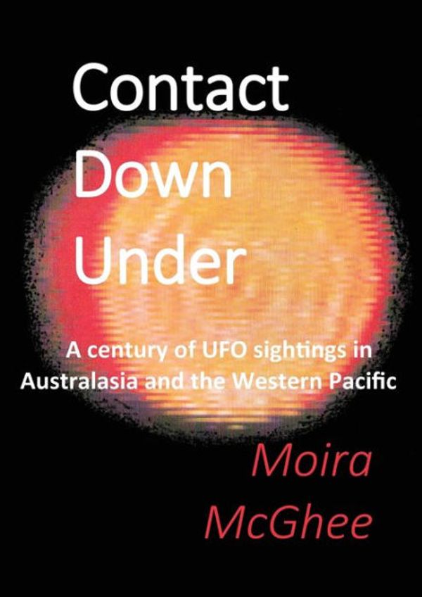 Cover Art for 9780646305042, Contact Down Under: A century of UFO sightings in Australasia and the Western Pacific by Moira McGhee