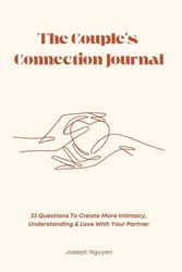Cover Art for 9798986406558, The Couple’s Connection Journal: 33 Questions To Create More Intimacy, Understanding & Love With Your Partner by Joseph Nguyen