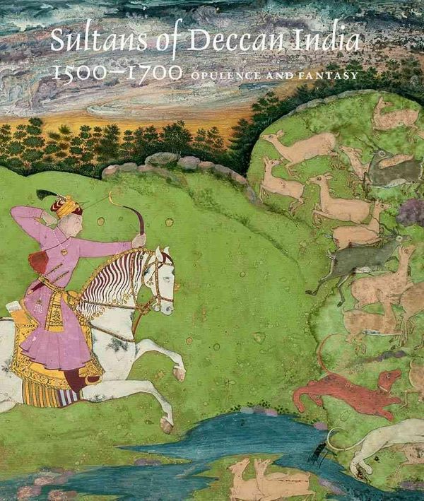 Cover Art for 9780300211108, Sultans of Deccan India, 1500--1700: Opulence and Fantasy by Navina Najat Haidar, Marika Sardar