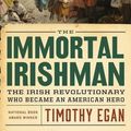 Cover Art for 9780544272880, The Immortal IrishmanThe Irish Revolutionary Who Became an American ... by Timothy Egan