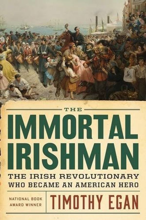 Cover Art for 9780544272880, The Immortal IrishmanThe Irish Revolutionary Who Became an American ... by Timothy Egan