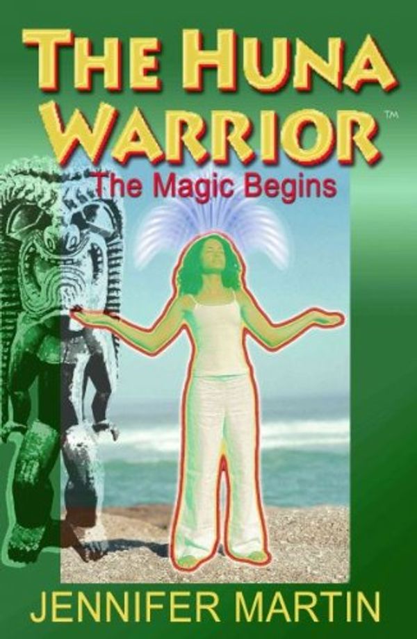 Cover Art for 9780964697515, The Huna Warrior: The Magic Begins by Jennifer Martin